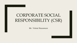 CORPORATE SOCIAL
RESPONSIBILITY (CSR)
Mr. Vishal Ranaware
 