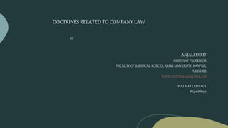 DOCTRINES RELATED TO COMPANY LAW
BY
ANJALI DIXIT
ASSISTANT PROFESSOR
FACULTY OF JURIDICAL SCIECES, RAMA UNIVERSITY, KANPUR,
FOUNDER
WWW.NYATSALEGALORB.COM
YOU MAY CONTACT
8840088697
 