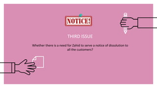 THIRD ISSUE
Whether there is a need for Zahid to serve a notice of dissolution to
all the customers?
 