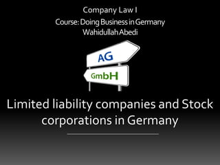 Company Law I
Course:DoingBusinessinGermany
WahidullahAbedi
Limited liability companies and Stock
corporations in Germany
 