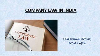 COMPANY LAW IN INDIA
S.SARAVANAN(19CCS67)
BCOM II Yr(CS)
 