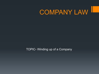COMPANY LAW
TOPIC- Winding up of a Company
 