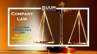 Company
Law
GMUL 5063
ETHICS, LAW &
CSR
Dr: AHMAD
SHAMSUL ABD
AZIZ
 