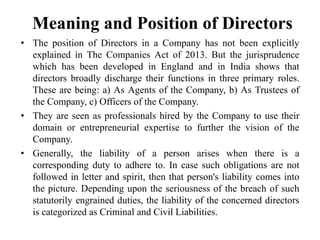 Meaning and Position of Directors
• The position of Directors in a Company has not been explicitly
explained in The Compan...