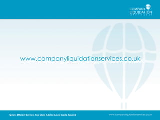www.companyliquidationservices.co.uk

Quick, Efficient Service, Top Class Advice & Low Costs Assured

www.companyliquidationservices.co.uk

 