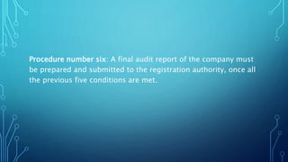Procedure number six: A final audit report of the company must
be prepared and submitted to the registration authority, once all
the previous five conditions are met.
 