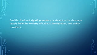 And the final and eighth procedure is obtaining the clearance
letters from the Ministry of Labour, Immigration, and utility
providers.
 