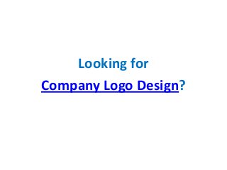 Looking for
Company Logo Design?
 