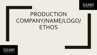 PRODUCTION
COMPANY/NAME/LOGO/
ETHOS
 