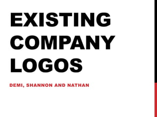 EXISTING
COMPANY
LOGOS
DEMI, SHANNON AND NATHAN

 