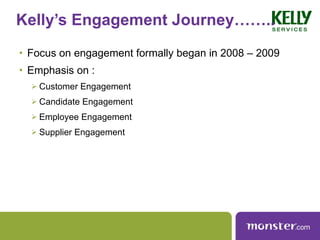 Kelly’s Engagement Journey…….. <ul><li>Focus on engagement formally began in 2008 – 2009 </li></ul><ul><li>Emphasis on : <...