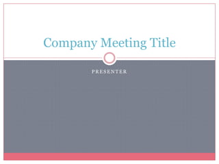 Company Meeting Title

       PRESENTER
 