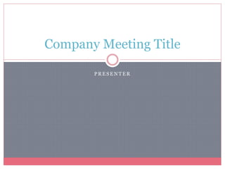 Company Meeting Title 
PRESENTER 
 