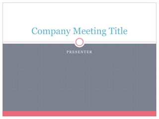 Company Meeting Title 
PRESENTER 
 