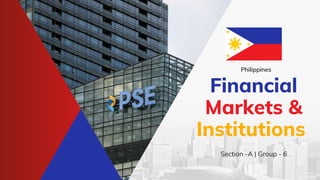 Section -A | Group - 6
Financial
Markets &
Institutions
Philippines
 