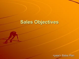 Sales Objectives
<year> Sales Plan
 