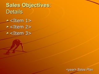 Sales Objectives:
Details
<Item 1>
<Item 2>
<Item 3>
<year> Sales Plan
 