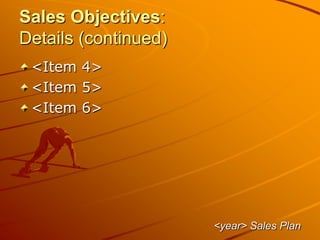 Sales Objectives:
Details (continued)
<Item 4>
<Item 5>
<Item 6>
<year> Sales Plan
 