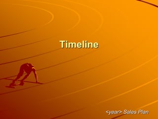 Timeline
<year> Sales Plan
 