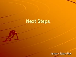Next Steps
<year> Sales Plan
 