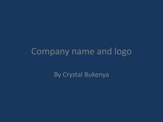 Company name and logo 
By Crystal Bukenya 
 