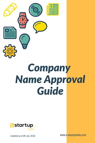Company
Name Approval
Guide
www.e-startupindia.com(Updated up to 9th July, 2018)
 