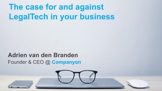 11
The case for and against
LegalTech in your business
Adrien van den Branden
Founder & CEO @ Companyon
 