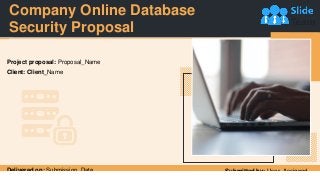 Company Online Database
Security Proposal
Project proposal: Proposal_Name
Client: Client_Name
Delivered on: Submission_Date Submitted by: User_Assigned
 