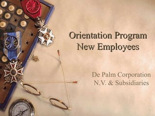 Orientation ProgramOrientation Program
New EmployeesNew Employees
De Palm Corporation
N.V. & Subsidiaries
 