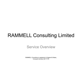 RAMMELL Consulting Limited Service Overview RAMMELL Consulting is registered in England & Wales, Company Number 06171770 