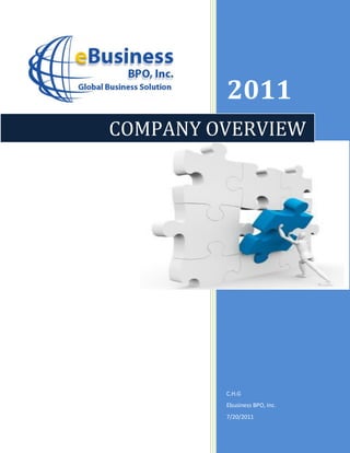 2011
COMPANY OVERVIEW




         C.H.G
         Ebusiness BPO, Inc.
         7/20/2011
 