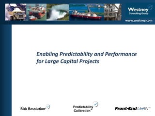 www.westney.com www.westney.com Enabling Predictability and Performance for Large Capital Projects 