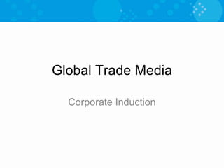 Global Trade Media Corporate Induction 