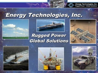 Energy Technologies, Inc.Energy Technologies, Inc.
Rugged PowerRugged Power
Global SolutionsGlobal Solutions
 