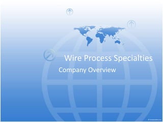 Company Overview
Wire Process Specialties
 