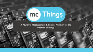 A Powerful Measurement & Control Platform for the
Internet of Things
 