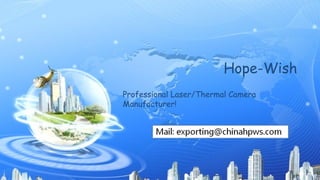 Hope-Wish
Professional Laser/Thermal Camera
Manufacturer!
 