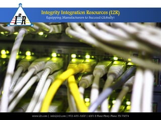 Integrity Integration Resources (I2R)
Equipping Manufacturers to Succeed Globally!
www.i2r.com | info@ir2.com | 972-655-3200 | 4001 E Plano Pkwy, Plano, TX 75074
 