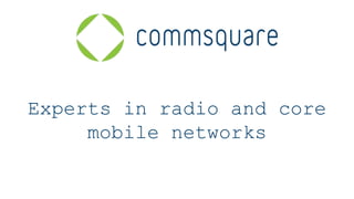 Experts in radio and core
mobile networks
 