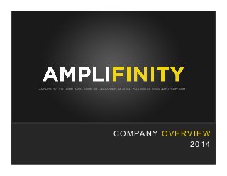 COMPANY OVERVIEW
2014
AMPLIFINITY 912 NORTH MAIN, SUITE 100 ANN ARBOR, MI 48104 734.585.5684 WWW.AMPLIFINITY.COM
 