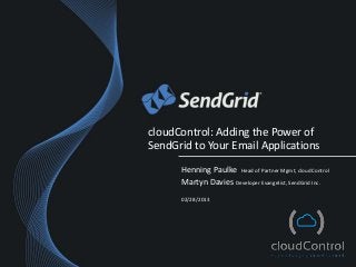 cloudControl: Adding the Power of
SendGrid to Your Email Applications
      Henning Paulke Head of Partner Mgmt, cloudControl
      Martyn Davies Developer Evangelist, SendGrid Inc.
      02/28/2013
 