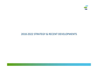 2018-2022 STRATEGY & RECENT DEVELOPMENTS
 