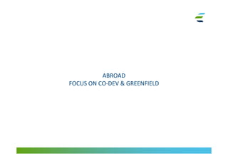 ABROAD
FOCUS ON CO-DEV & GREENFIELD
 