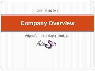 Adasoft International Limited
Company Overview
Date: 18th May 2014
 