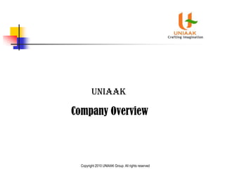 UNIAAK Company Overview Copyright 2010 UNIAAK Group. All rights reserved 