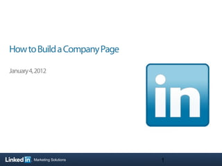 How to Build a Company Page

January 4, 2012




         Marketing Solutions   1
 