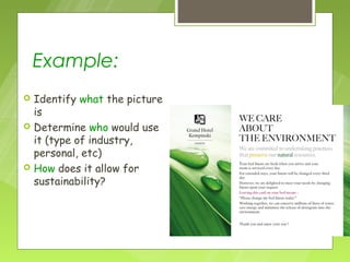 Example:
   Identify what the picture
    is
   Determine who would use
    it (type of industry,
    personal, etc)
   How does it allow for
    sustainability?
 