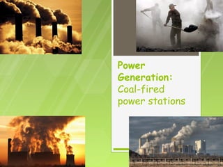 Power
Generation:
Coal-fired
power stations
 