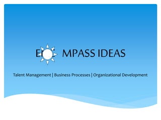 ENC MPASS IDEAS
Talent Management | Business Processes | Organizational Development
 
