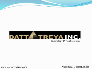 Technology Driven Solutions
www.dattatreyainc.com Vadodara, Gujarat, India
 